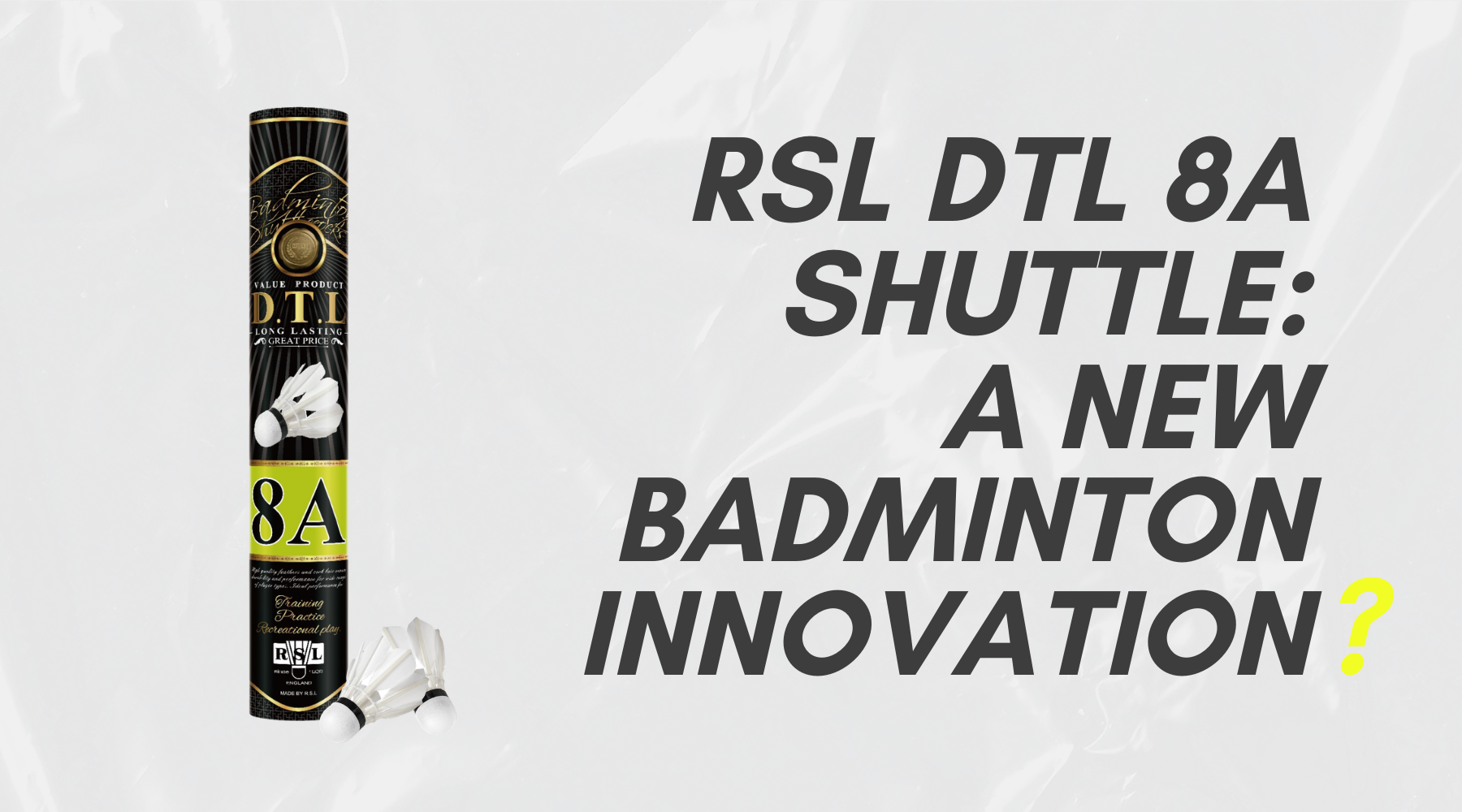 RSL DTL 8A Shuttlecock – A New Innovation in Badminton?